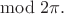 ${}\bmod 2\pi.$
