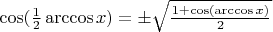 $ \cos(\frac{1}{2} \arccos x) = \pm\sqrt{\frac{1 + \cos(\arccos x)}{2}} $