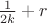 $\frac{1}{2k}+r$