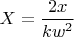 $X=\dfrac{2x}{kw^2}$