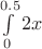 $\int\limits_{0}^{0.5}2x$
