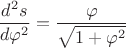 $$
\frac{d^2s}{d\varphi^2}=\frac{\varphi}{\sqrt{1+\varphi^2}}
$$