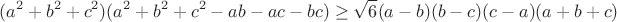 $$(a^2+b^2+c^2)(a^2+b^2+c^2-ab-ac-bc)\geq\sqrt6(a-b)(b-c)(c-a)(a+b+c)$$