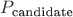 $P_{\text{candidate}}$ $P_{\text{candidate}}$