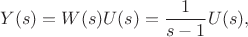 $$Y(s) = W(s)U(s) = \frac{1}{s-1}U(s),$$