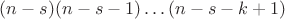 $(n-s)(n-s-1)\ldots(n-s-k+1)$