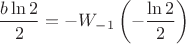 $$\frac{b\ln 2}2 = -W_{-1}\left(-\frac{\ln 2}{2}\right)$$
