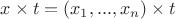 $x \times t = (x_1,...,x_n) \times t$