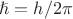 $\hslash = h/2\pi$