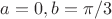 $a=0, b=\pi/3$