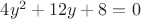 $4y^2+12y+8 = 0$
