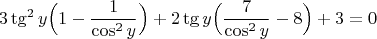 $$3 \tg^2 y \Big( 1 - \dfrac{1}{\cos^2 y} \Big) +2 \tg y \Big( \dfrac{7}{\cos^2 y} - 8 \Big) + 3 = 0$$