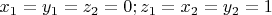 $ x_1 = y_1 = z_2 = 0 ; z_1 = x_2 = y_2 = 1 $