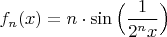 $f_n(x)=n\cdot \sin\Big(\dfrac{1}{2^nx}\Big)$