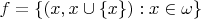 $f = \{(x, x\cup\{x\}) : x\in\omega \}$
