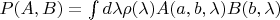 $P(A,B) = \int d\lambda \rho(\lambda) A(a,b,\lambda) B(b,\lambda) $