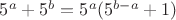 $5^a+5^b=5^a(5^{b-a}+1)$