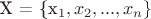 X = \{x_1, x_2, ..., x_n\}