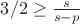 $3/2\ge \frac{s}{s-p}$