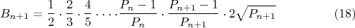 $$ B_{n+1} =\frac{1}{2}\cdot\frac{2}{3}\cdot\frac{4}{5}\cdot\cdot\cdot\cdot\frac{P_{n}-1}{P_n}\cdot\frac{P_{n+1}-1}{P_{n+1}}\cdot2\sqrt{P_{n+1}}\eqno(18)$$