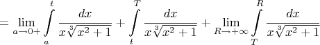 $$
=\lim\limits_{a\to 0+}\int\limits_{a}^{t} \frac{dx}{x \sqrt[3]{x^2+1}}+ \int\limits_{t}^{T} \frac{dx}{x \sqrt[3]{x^2+1}}+
\lim\limits_{R\to +\infty}\int\limits_{T}^{R} \frac{dx}{x \sqrt[3]{x^2+1}}$$