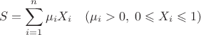 $$S=\sum\limits_{i=1}^n\mu_i X_i\quad(\mu_i>0, \;0\leqslant X_i\leqslant 1)$$