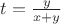 $t=\frac y{x+y}$