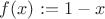 $f(x):=1-x$