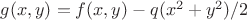 $g(x,y)=f(x,y)-q(x^2+y^2)/2$