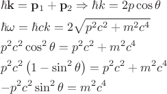 \[
\begin{gathered}
  \hbar \mathbf{k} = \mathbf{p}_1  + \mathbf{p}_2  \Rightarrow \hbar k = 2p\cos \theta  \hfill \\
  \hbar \omega  = \hbar ck = 2\sqrt {p^2 c^2  + m^2 c^4 }  \hfill \\
  p^2 c^2 \cos ^2 \theta  = p^2 c^2  + m^2 c^4  \hfill \\
  p^2 c^2 \left( {1 - \sin ^2 \theta } \right) = p^2 c^2  + m^2 c^4  \hfill \\
   - p^2 c^2 \sin ^2 \theta  = m^2 c^4  \hfill \\ 
\end{gathered} 
\]
