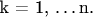 $% MathType!MTEF!2!1!+-
% feaaguart1ev2aaatCvAUfeBSjuyZL2yd9gzLbvyNv2CaerbuLwBLn
% hiov2DGi1BTfMBaeXatLxBI9gBaerbd9wDYLwzYbItLDharqqtubsr
% 4rNCHbGeaGqiVu0Je9sqqrpepC0xbbL8F4rqqrFfpeea0xe9Lq-Jc9
% vqaqpepm0xbba9pwe9Q8fs0-yqaqpepae9pg0FirpepeKkFr0xfr-x
% fr-xb9adbaqaaeGaciGaaiaabeqaamaabaabaaGcbaGaam4Aaiabg2
% da9iaaigdacaGGSaGaeSOjGSKaamOBaiaac6caaaa!3C1A!
$$k = 1, \ldots n.$$
$