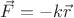 $\vec{F} = - k \vec{r}$