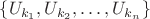 $\{U_{k_1},U_{k_2},\ldots,U_{k_n}\}$