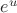 $e^u$