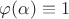 $\varphi(\alpha) \equiv 1$