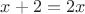 $x+2=2x$