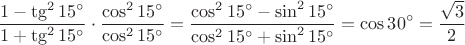 $$\frac{1-\tg^2 15^{\circ}}{1+\tg^2 15^{\circ}}\cdot \frac{\cos^2  15^{\circ}}{\cos^2  15^{\circ}}=\frac{\cos^2  15^{\circ}-\sin^2 15^{\circ}}{\cos^2  15^{\circ}+\sin^2 15^{\circ}}=\cos30^{\circ}=\frac{\sqrt 3}{2}$$