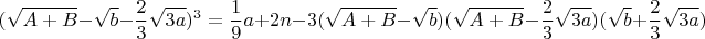 $$(\sqrt{A+B}-\sqrt{b}-\frac{2}{3}\sqrt{3a})^3=\frac{1}{9}a+2n-3(\sqrt{A+B}-\sqrt{b})(\sqrt{A+B}-\frac{2}{3}\sqrt{3a})(\sqrt{b}+\frac{2}{3}\sqrt{3a})$$