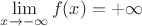 $\lim\limits_{x \to -\infty} f(x)=+\infty$