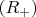$ (R_+) $