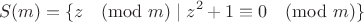 $$S(m)=\{z\pmod{m}\mid z^2+1\equiv 0 \pmod{m}\}$$