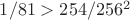 $1/81 > 254/{256^2}$
