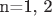 n=1, 2