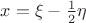 $x=\xi-\frac 1 2 \eta$