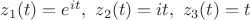 $z_1(t)=e^{it},\ z_2(t)=it,\ z_3(t)=t$