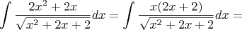 $$\int {\frac {2x^2+2x} {\sqrt{x^2+2x+2}}}dx = \int {\frac {x(2x+2)} {\sqrt{x^2+2x+2}}}dx =$$