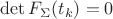 $\det F_\Sigma(t_k)=0$