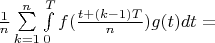 $\frac1{n}\sum\limits_{k=1}^{n}\int\limits_{0}^{T}f(\frac{t+(k-1)T}{n})g(t)dt=$