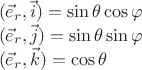 $\[\begin{array}{l}
({{\vec e}_r},\vec i) = \sin \theta \cos \varphi \\
({{\vec e}_r},\vec j) = \sin \theta \sin \varphi \\
({{\vec e}_r},\vec k) = \cos \theta 
\end{array}\]$