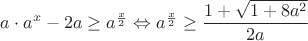 $a\cdot{a^{x}}-2a\geq{a^{\frac{x}{2}}}\Leftrightarrow{a^{\frac{x}{2}}}\geq{\dfrac{1+\sqrt{1+8a^2}}{2a}}$ $a\cdot{a^{x}}-2a\geq{a^{\frac{x}{2}}}\Leftrightarrow{a^{\frac{x}{2}}}\geq{\dfrac{1+\sqrt{1+8a^2}}{2a}}$
